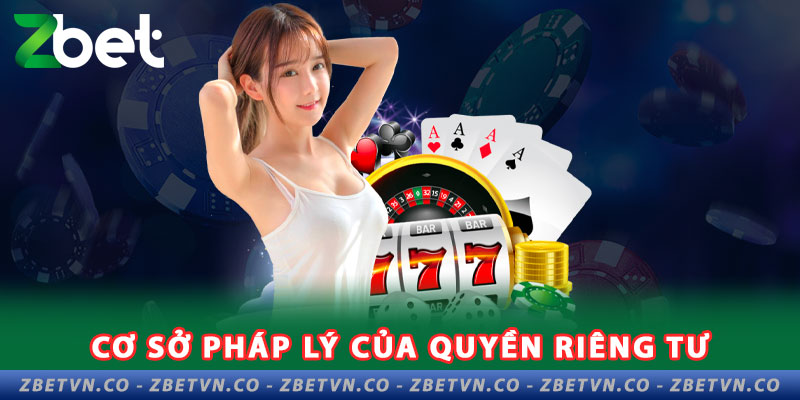 ZBET Bảo Vệ Quyền Riêng Tư - Bảo Mật Tuyệt Đối Người Chơi 1-co-so-phap-ly-cua-quyen-rieng-tu