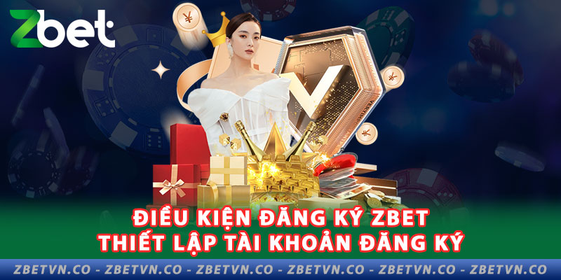 Hướng Dẫn Đăng Ký Zbet Nhanh Chỉ Với 3 Bước  1-dieu-kien-dang-ky-zbet-thiet-lap-tai-khoan-dang-ky-cho-tan-thu-moi